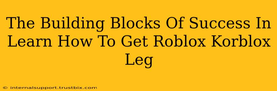 The Building Blocks Of Success In Learn How To Get Roblox Korblox Leg