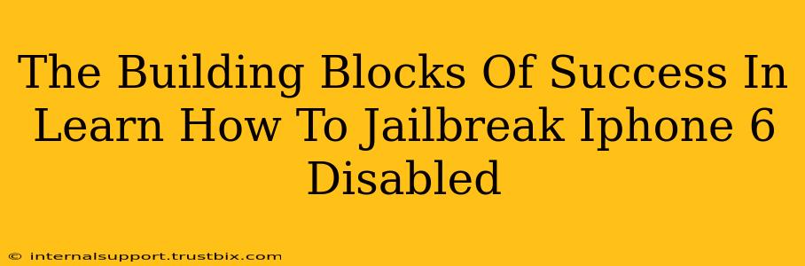 The Building Blocks Of Success In Learn How To Jailbreak Iphone 6 Disabled