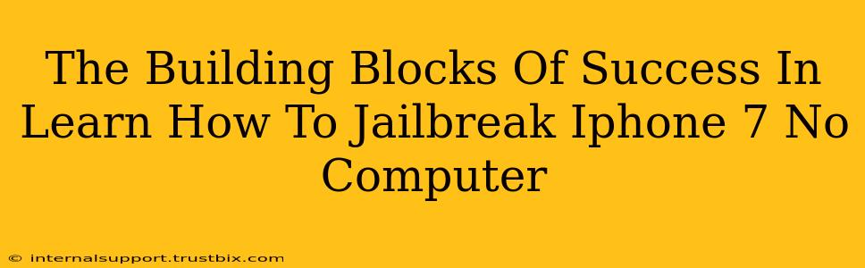 The Building Blocks Of Success In Learn How To Jailbreak Iphone 7 No Computer