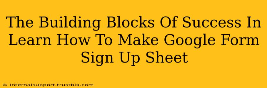 The Building Blocks Of Success In Learn How To Make Google Form Sign Up Sheet