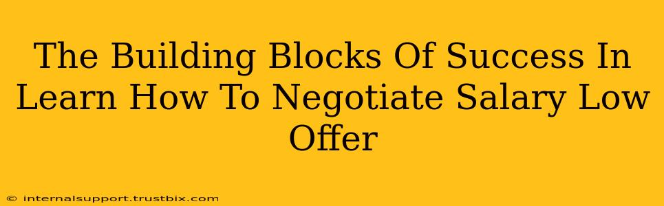 The Building Blocks Of Success In Learn How To Negotiate Salary Low Offer