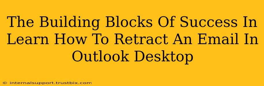 The Building Blocks Of Success In Learn How To Retract An Email In Outlook Desktop