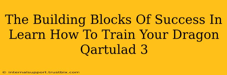 The Building Blocks Of Success In Learn How To Train Your Dragon Qartulad 3