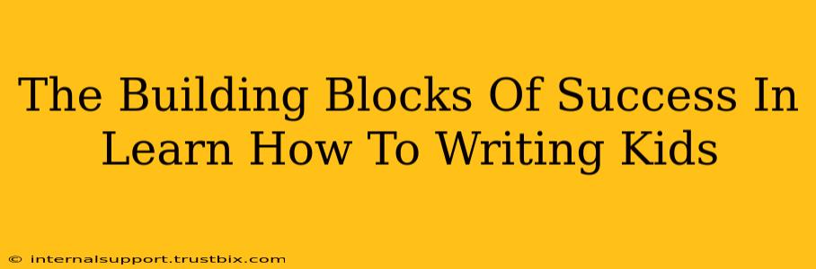 The Building Blocks Of Success In Learn How To Writing Kids