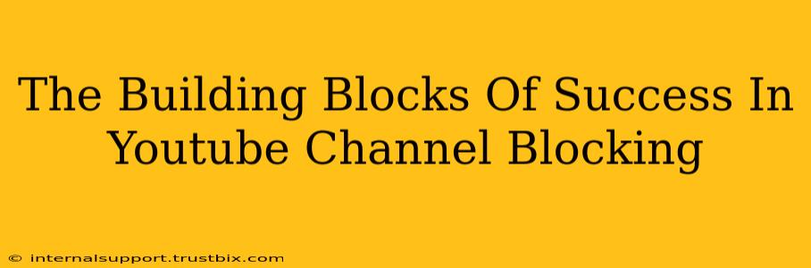 The Building Blocks Of Success In Youtube Channel Blocking