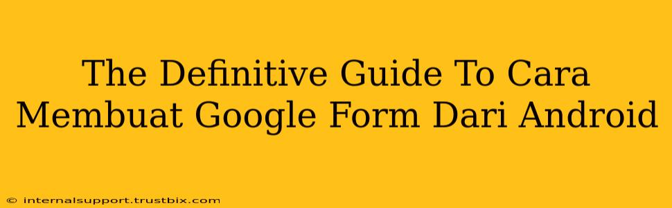 The Definitive Guide To Cara Membuat Google Form Dari Android