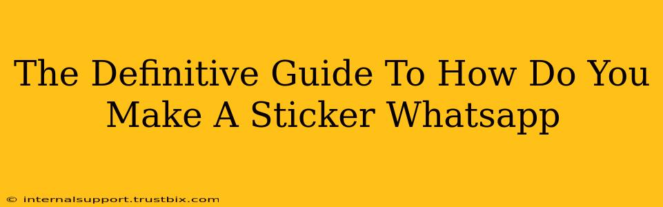 The Definitive Guide To How Do You Make A Sticker Whatsapp