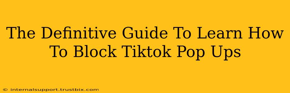 The Definitive Guide To Learn How To Block Tiktok Pop Ups