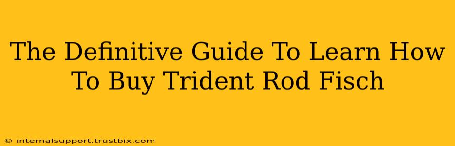 The Definitive Guide To Learn How To Buy Trident Rod Fisch