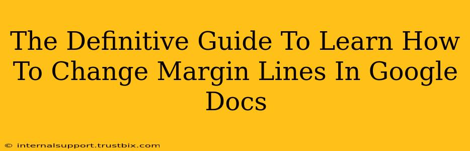 The Definitive Guide To Learn How To Change Margin Lines In Google Docs