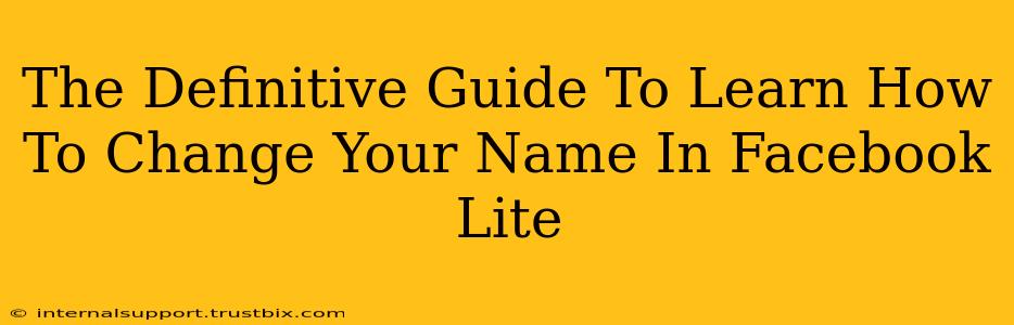 The Definitive Guide To Learn How To Change Your Name In Facebook Lite