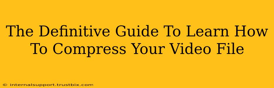 The Definitive Guide To Learn How To Compress Your Video File