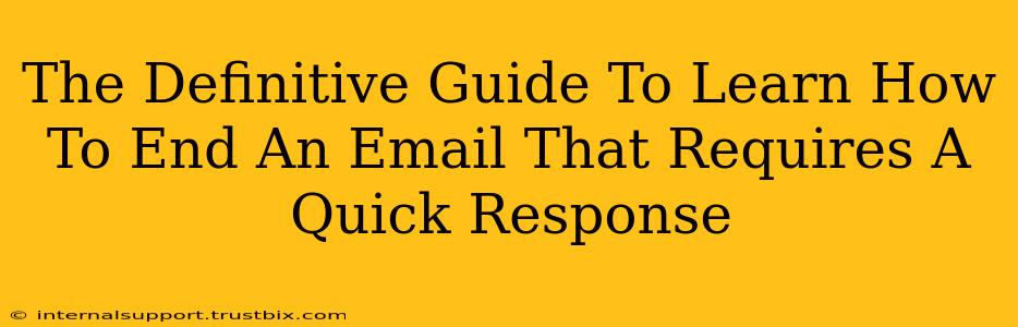 The Definitive Guide To Learn How To End An Email That Requires A Quick Response