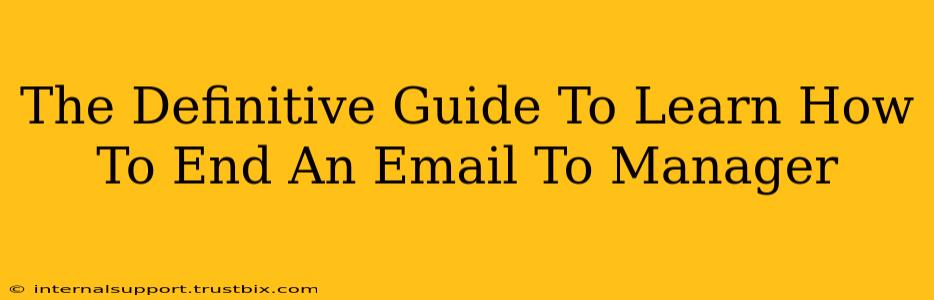 The Definitive Guide To Learn How To End An Email To Manager