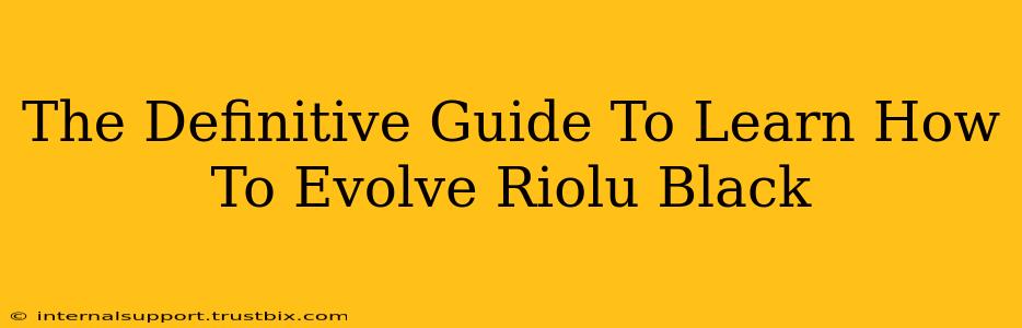 The Definitive Guide To Learn How To Evolve Riolu Black