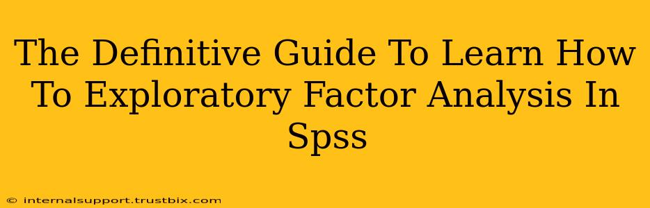 The Definitive Guide To Learn How To Exploratory Factor Analysis In Spss