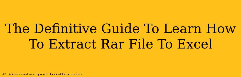 The Definitive Guide To Learn How To Extract Rar File To Excel