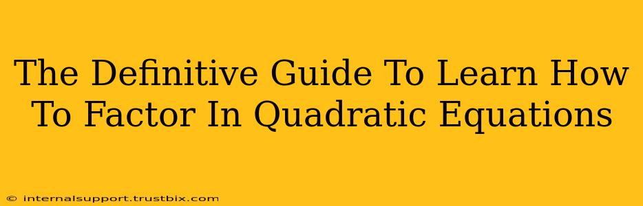 The Definitive Guide To Learn How To Factor In Quadratic Equations