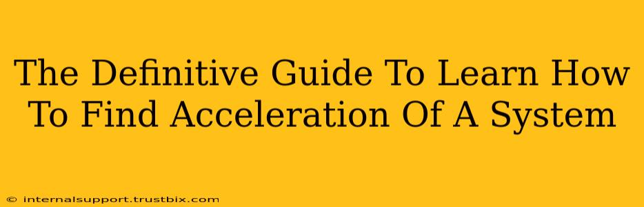 The Definitive Guide To Learn How To Find Acceleration Of A System