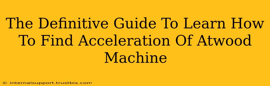 The Definitive Guide To Learn How To Find Acceleration Of Atwood Machine