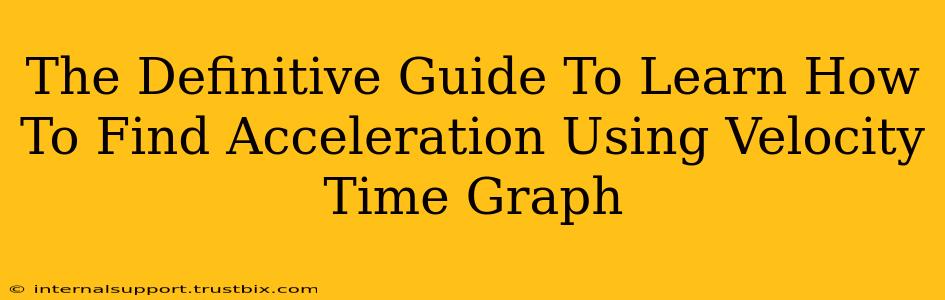 The Definitive Guide To Learn How To Find Acceleration Using Velocity Time Graph