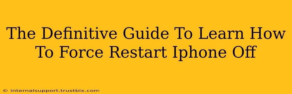 The Definitive Guide To Learn How To Force Restart Iphone Off