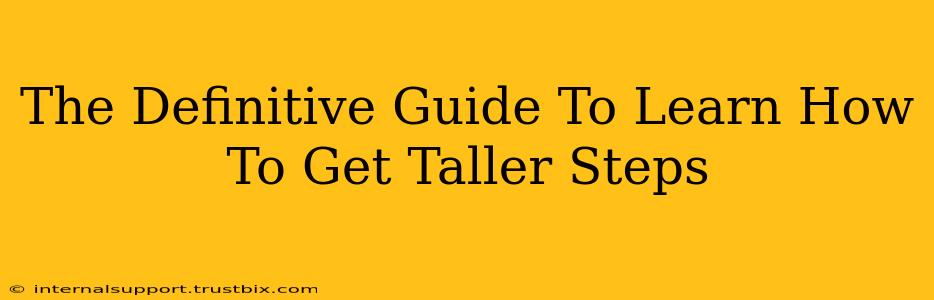 The Definitive Guide To Learn How To Get Taller Steps