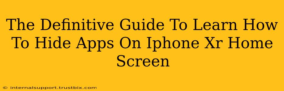 The Definitive Guide To Learn How To Hide Apps On Iphone Xr Home Screen