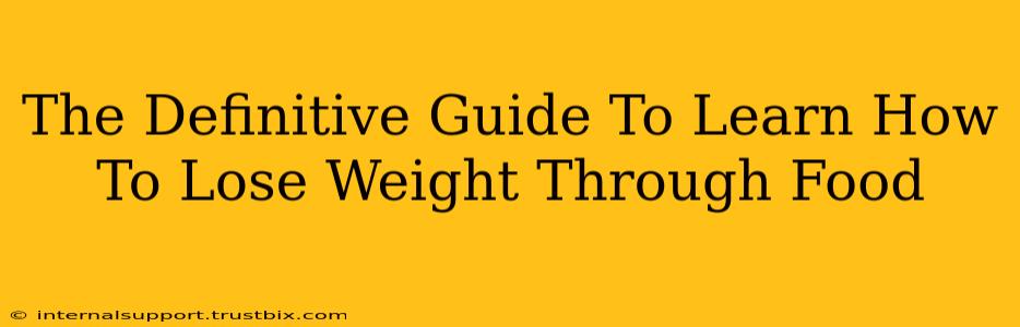 The Definitive Guide To Learn How To Lose Weight Through Food