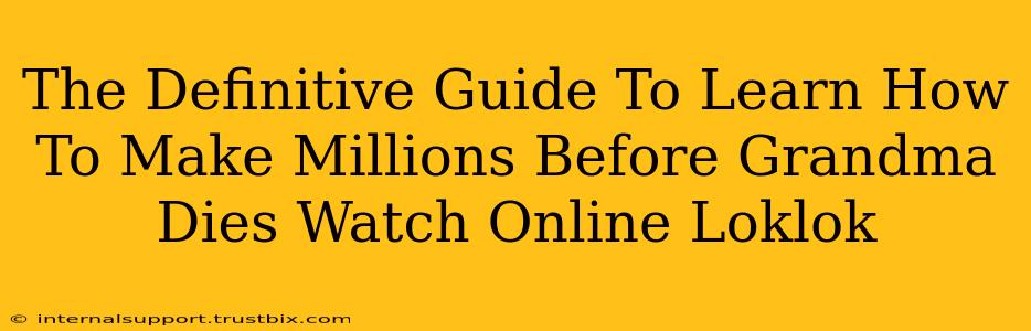 The Definitive Guide To Learn How To Make Millions Before Grandma Dies Watch Online Loklok