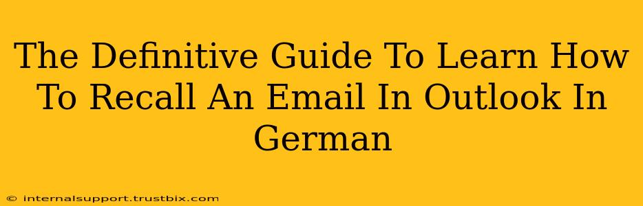 The Definitive Guide To Learn How To Recall An Email In Outlook In German