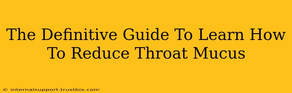 The Definitive Guide To Learn How To Reduce Throat Mucus