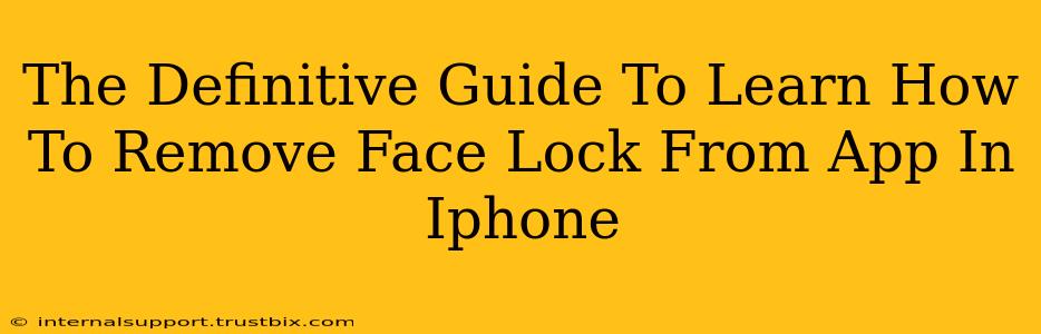 The Definitive Guide To Learn How To Remove Face Lock From App In Iphone