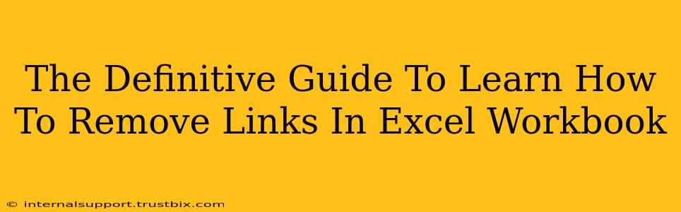 The Definitive Guide To Learn How To Remove Links In Excel Workbook