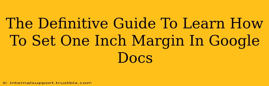 The Definitive Guide To Learn How To Set One Inch Margin In Google Docs