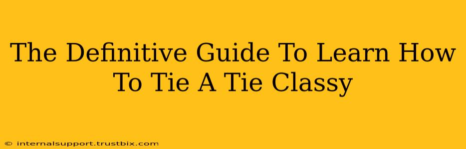 The Definitive Guide To Learn How To Tie A Tie Classy