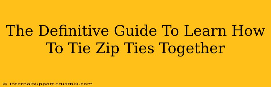 The Definitive Guide To Learn How To Tie Zip Ties Together