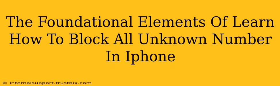 The Foundational Elements Of Learn How To Block All Unknown Number In Iphone