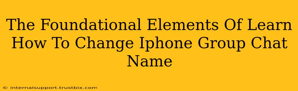 The Foundational Elements Of Learn How To Change Iphone Group Chat Name