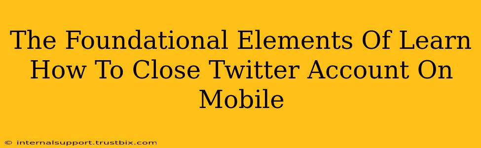 The Foundational Elements Of Learn How To Close Twitter Account On Mobile