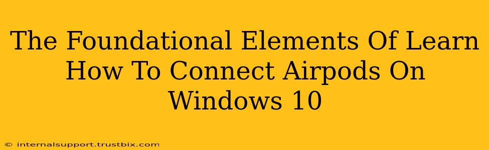 The Foundational Elements Of Learn How To Connect Airpods On Windows 10