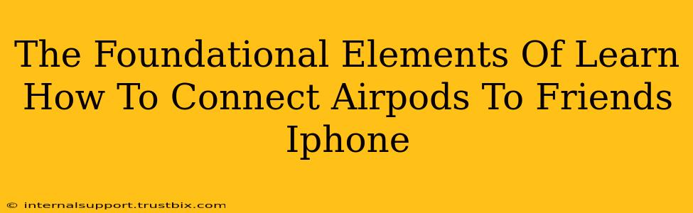 The Foundational Elements Of Learn How To Connect Airpods To Friends Iphone