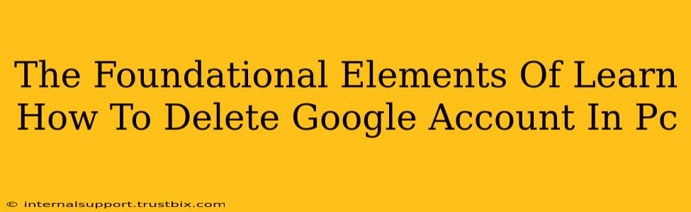 The Foundational Elements Of Learn How To Delete Google Account In Pc