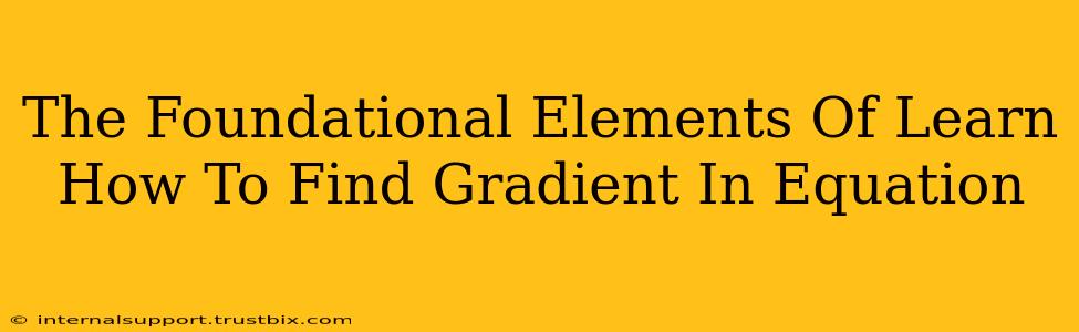 The Foundational Elements Of Learn How To Find Gradient In Equation