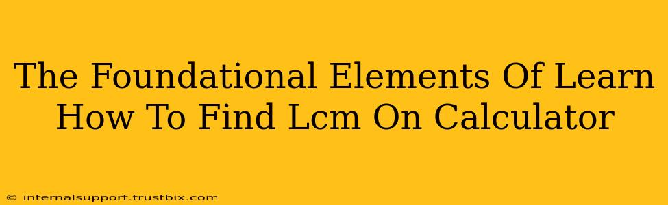 The Foundational Elements Of Learn How To Find Lcm On Calculator