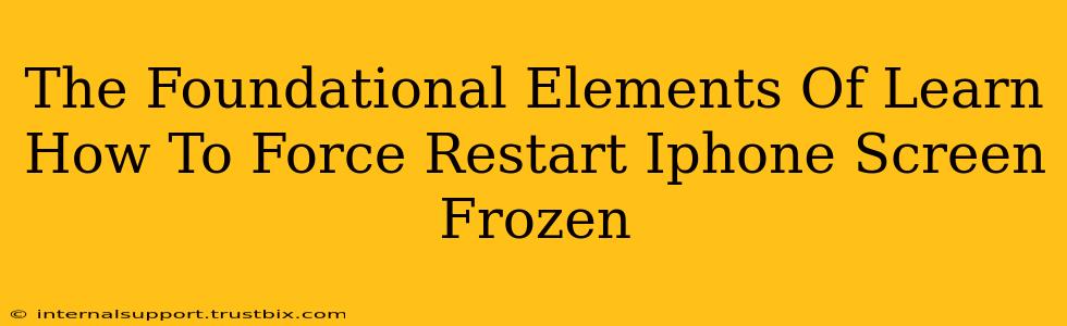 The Foundational Elements Of Learn How To Force Restart Iphone Screen Frozen