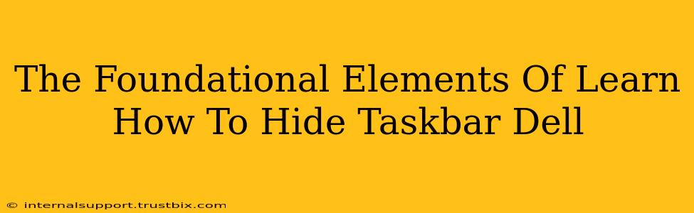 The Foundational Elements Of Learn How To Hide Taskbar Dell