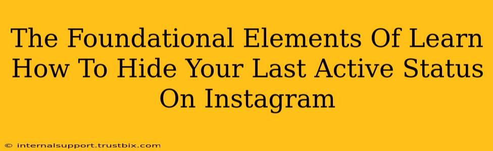 The Foundational Elements Of Learn How To Hide Your Last Active Status On Instagram