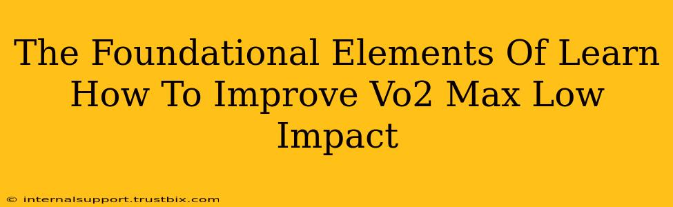 The Foundational Elements Of Learn How To Improve Vo2 Max Low Impact