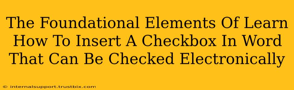 The Foundational Elements Of Learn How To Insert A Checkbox In Word That Can Be Checked Electronically